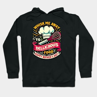 Whisk me Away to Dellicious Food Happy mother's day  | Mother's day | Mom lover gifts Hoodie